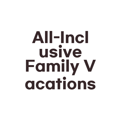 All-Inclusive Family Vacations