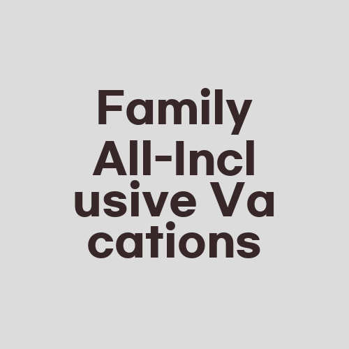 Family All-Inclusive Vacations