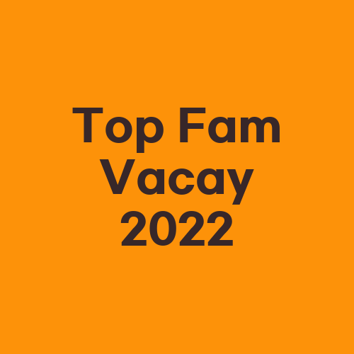 Top Fam Vacay 2022