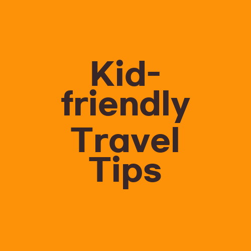 Kid-friendly Travel Tips