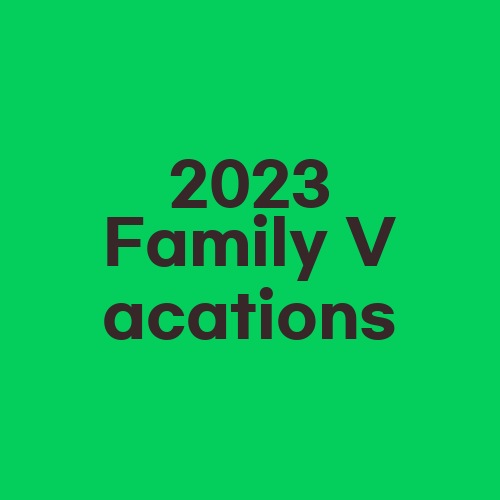 2023 Family Vacations