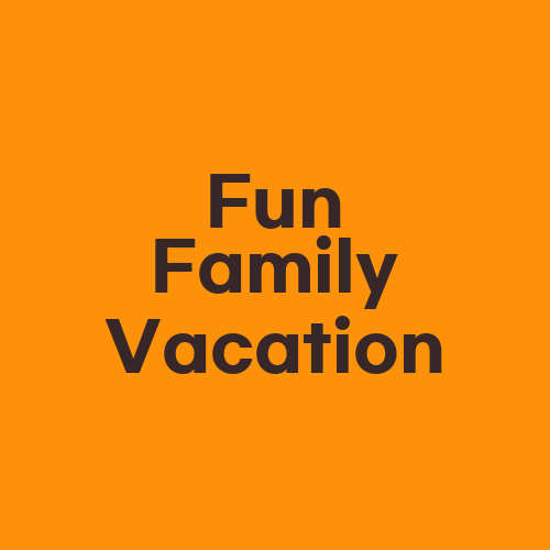 Fun Family Vacation