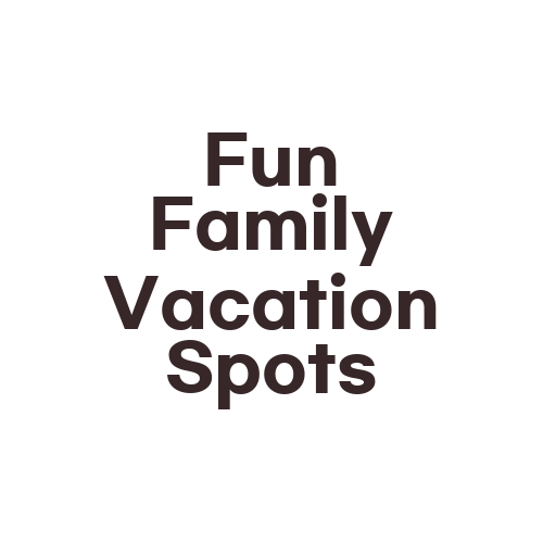 Fun Family Vacation Spots