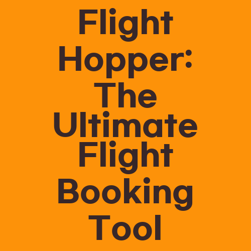 Flight Hopper: The Ultimate Flight Booking Tool