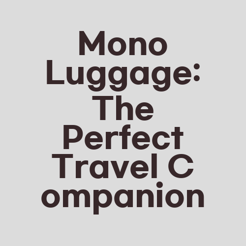 Mono Luggage: The Perfect Travel Companion