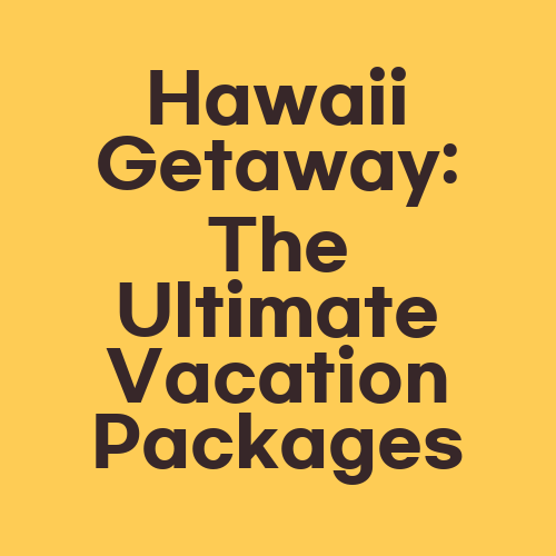 Hawaii Getaway: The Ultimate Vacation Packages